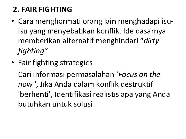 2. FAIR FIGHTING • Cara menghormati orang lain menghadapi isuisu yang menyebabkan konflik. Ide