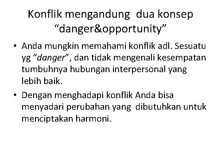 Konflik mengandung dua konsep “danger&opportunity” • Anda mungkin memahami konflik adl. Sesuatu yg “danger”,