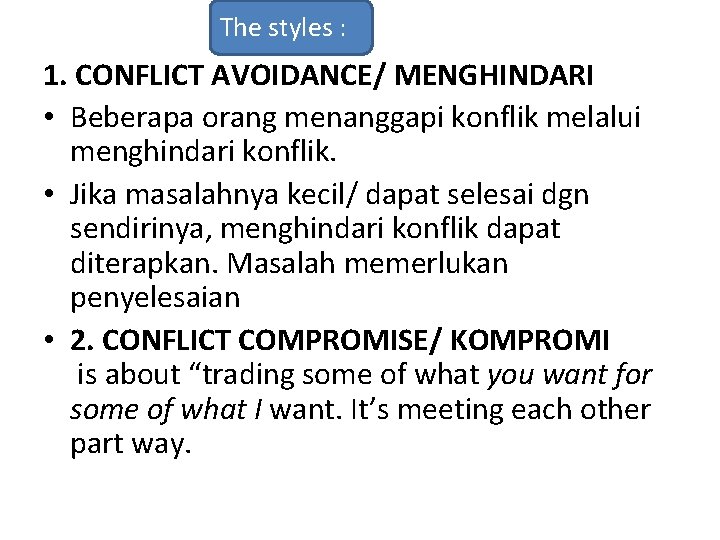 The styles : 1. CONFLICT AVOIDANCE/ MENGHINDARI • Beberapa orang menanggapi konflik melalui menghindari