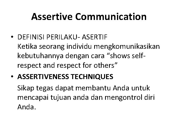Assertive Communication • DEFINISI PERILAKU- ASERTIF Ketika seorang individu mengkomunikasikan kebutuhannya dengan cara “shows