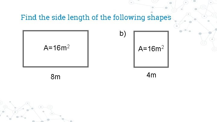 Find the side length of the following shapes b) A=16 m 2 8 m