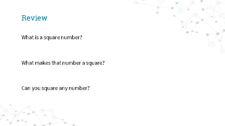 Review What is a square number? What makes that number a square? Can you