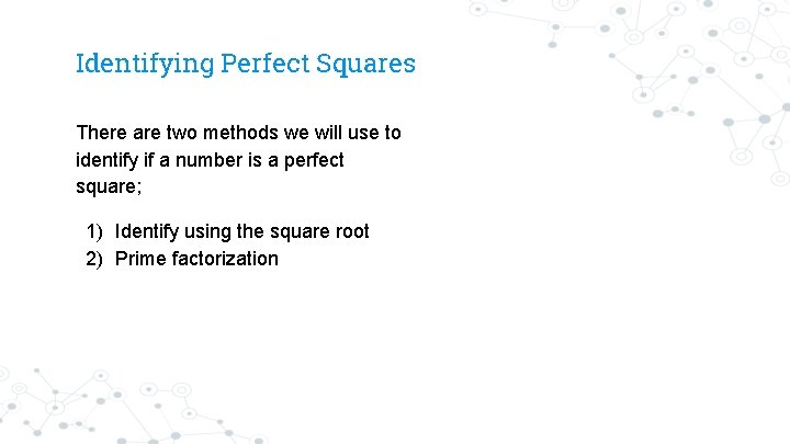 Identifying Perfect Squares There are two methods we will use to identify if a