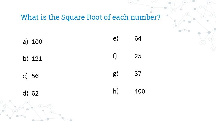 What is the Square Root of each number? a) 100 e) 64 b) 121