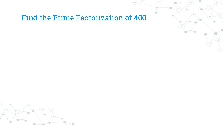 Find the Prime Factorization of 400 
