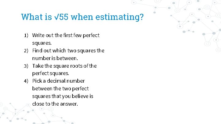 What is √ 55 when estimating? 1) Write out the first few perfect squares.