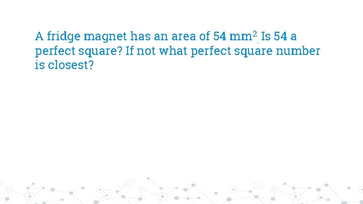 A fridge magnet has an area of 54 mm 2. Is 54 a perfect