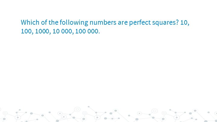 Which of the following numbers are perfect squares? 10, 1000, 100 000. 