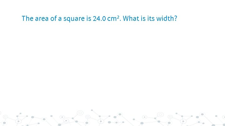 The area of a square is 24. 0 cm 2. What is its width?