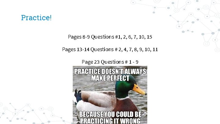 Practice! Pages 8 -9 Questions #1, 2, 6, 7, 10, 15 Pages 13 -14
