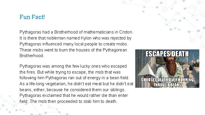 Fun Fact! Pythagoras had a Brotherhood of mathematicians in Croton. It is there that