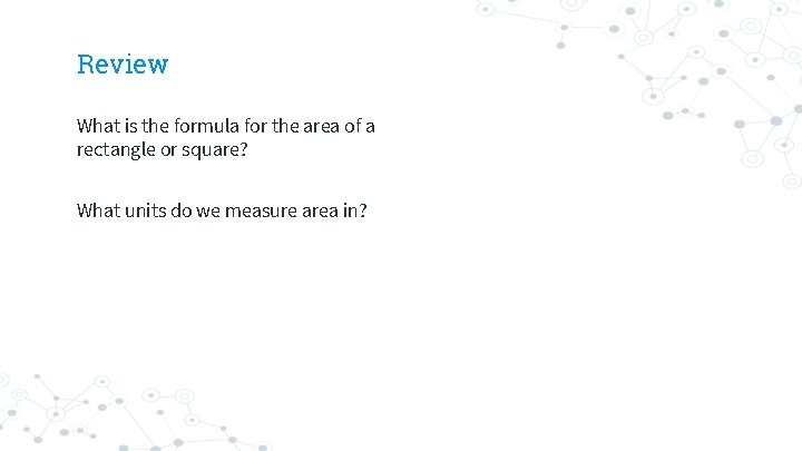 Review What is the formula for the area of a rectangle or square? What