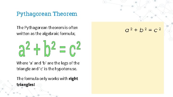 Pythagorean Theorem The Pythagorean theorem is often written as the algebraic formula; Where ‘a’