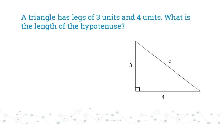 A triangle has legs of 3 units and 4 units. What is the length