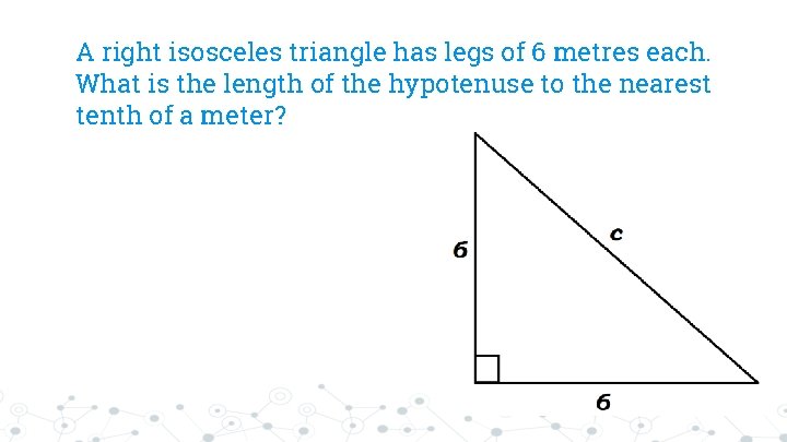 A right isosceles triangle has legs of 6 metres each. What is the length