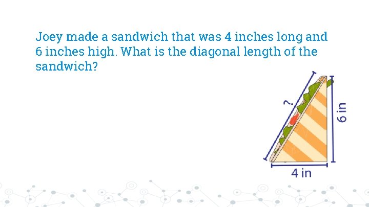 Joey made a sandwich that was 4 inches long and 6 inches high. What