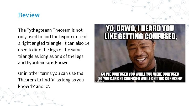 Review The Pythagorean Theorem is not only used to find the hypotenuse of a