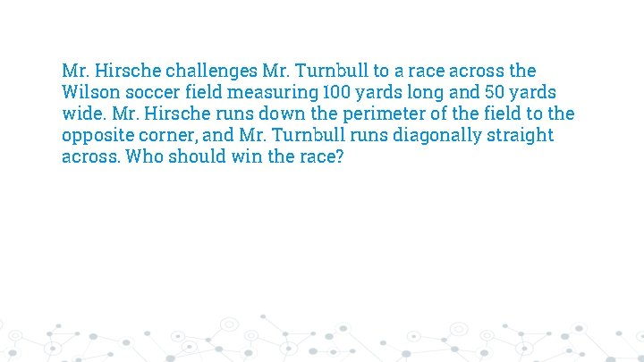 Mr. Hirsche challenges Mr. Turnbull to a race across the Wilson soccer field measuring