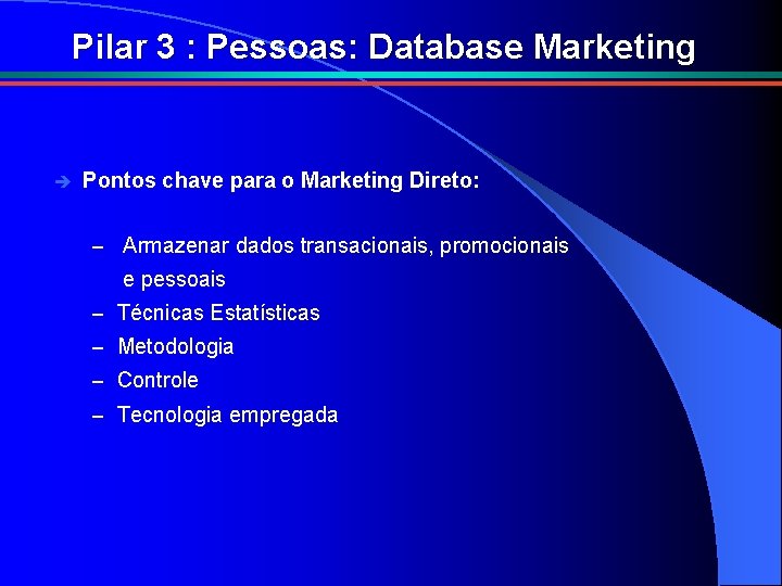 Pilar 3 : Pessoas: Database Marketing è Pontos chave para o Marketing Direto: –