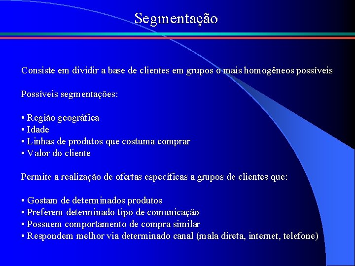 Segmentação Consiste em dividir a base de clientes em grupos o mais homogêneos possíveis