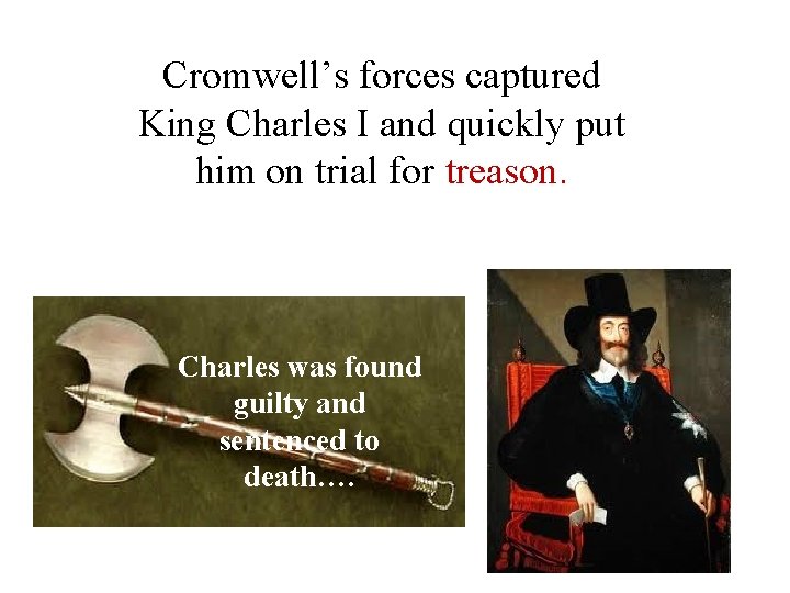 Cromwell’s forces captured King Charles I and quickly put him on trial for treason.