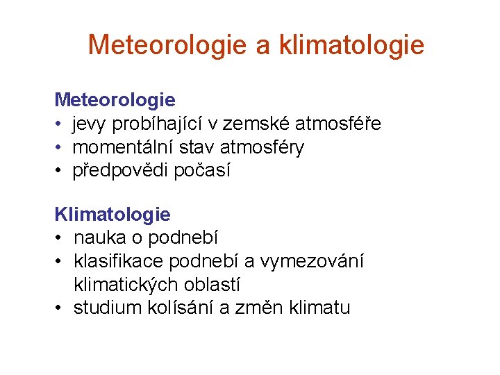 Meteorologie a klimatologie Meteorologie • jevy probíhající v zemské atmosféře • momentální stav atmosféry Meteorologie a klimatologie Meteorologie • jevy probíhající v zemské atmosféře • momentální stav atmosféry