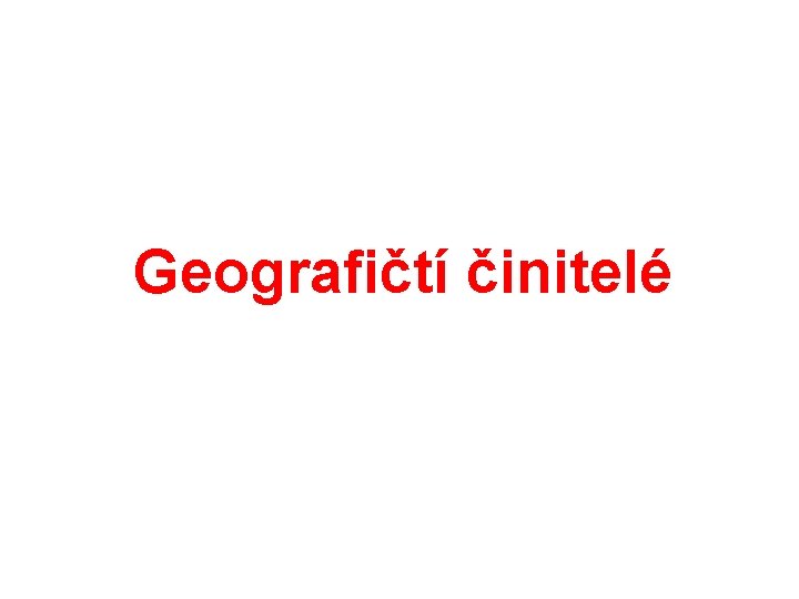 Geografičtí činitelé Geografičtí činitelé