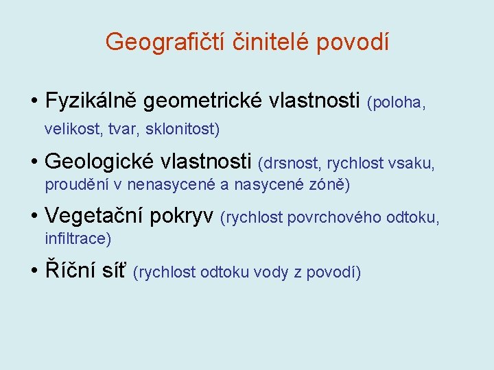 Geografičtí činitelé povodí • Fyzikálně geometrické vlastnosti (poloha, velikost, tvar, sklonitost) • Geologické vlastnosti Geografičtí činitelé povodí • Fyzikálně geometrické vlastnosti (poloha, velikost, tvar, sklonitost) • Geologické vlastnosti