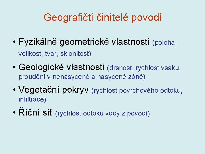 Geografičtí činitelé povodí • Fyzikálně geometrické vlastnosti (poloha, velikost, tvar, sklonitost) • Geologické vlastnosti