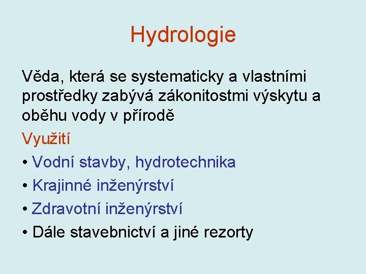 Hydrologie Věda, která se systematicky a vlastními prostředky zabývá zákonitostmi výskytu a oběhu vody