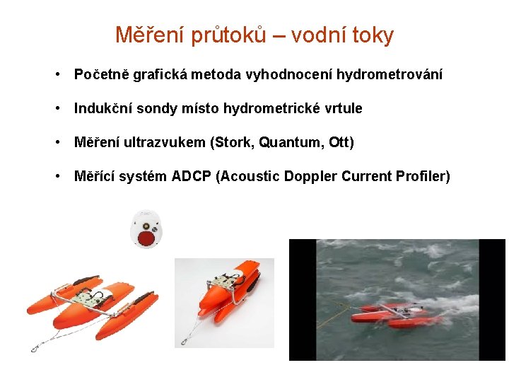 Měření průtoků – vodní toky • Početně grafická metoda vyhodnocení hydrometrování • Indukční sondy Měření průtoků – vodní toky • Početně grafická metoda vyhodnocení hydrometrování • Indukční sondy