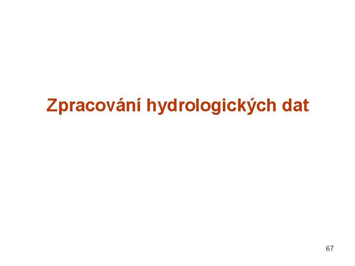 Zpracování hydrologických dat 67 Zpracování hydrologických dat 67