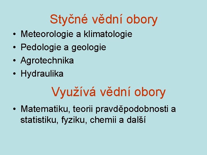 Styčné vědní obory • • Meteorologie a klimatologie Pedologie a geologie Agrotechnika Hydraulika Využívá