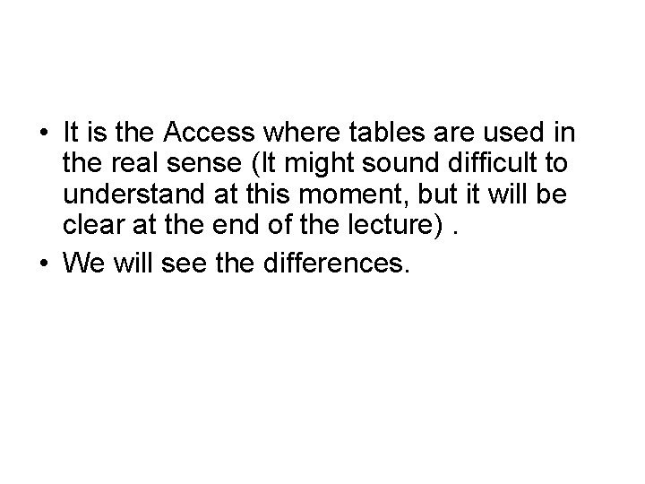  • It is the Access where tables are used in the real sense