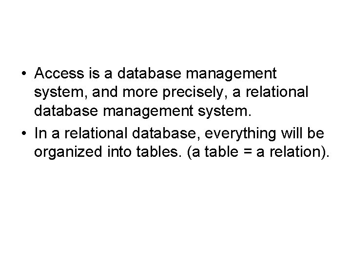  • Access is a database management system, and more precisely, a relational database