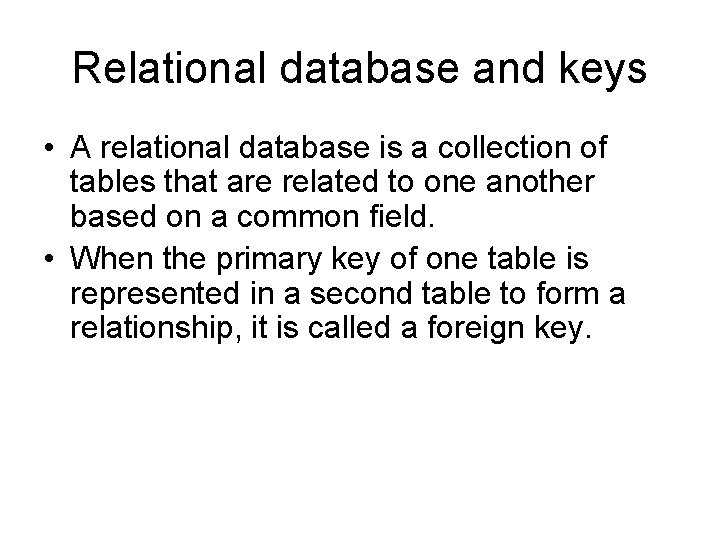 Relational database and keys • A relational database is a collection of tables that