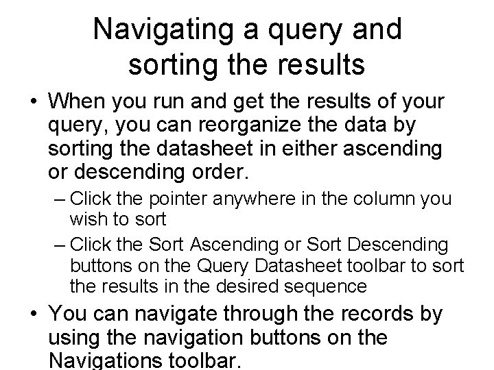 Navigating a query and sorting the results • When you run and get the