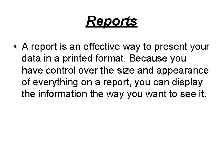 Reports • A report is an effective way to present your data in a