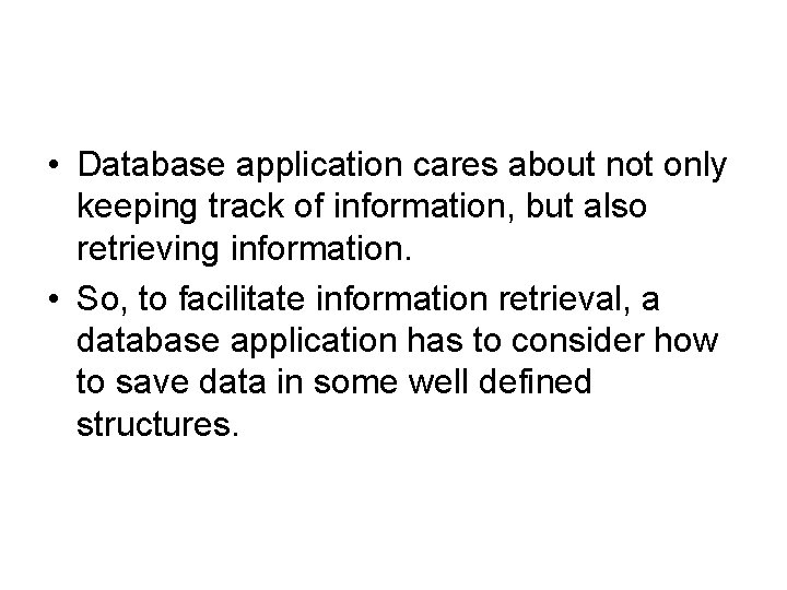  • Database application cares about not only keeping track of information, but also