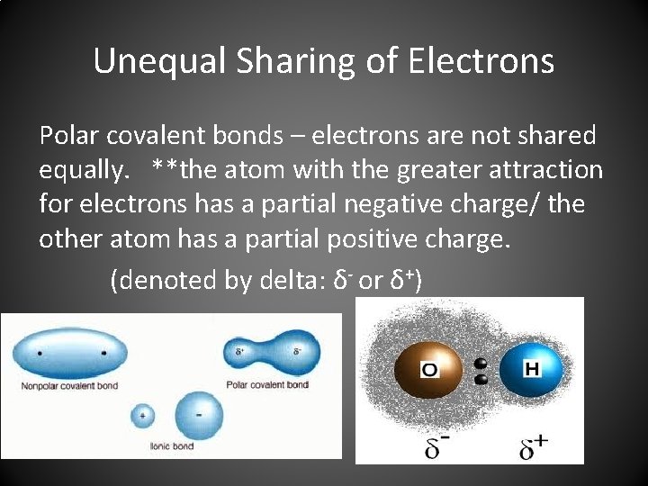 Unequal Sharing of Electrons Polar covalent bonds – electrons are not shared equally. **the