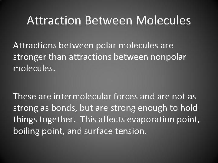 Attraction Between Molecules Attractions between polar molecules are stronger than attractions between nonpolar molecules.