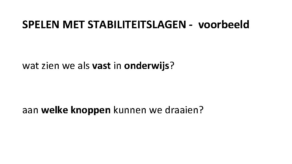 SPELEN MET STABILITEITSLAGEN - voorbeeld wat zien we als vast in onderwijs? aan welke