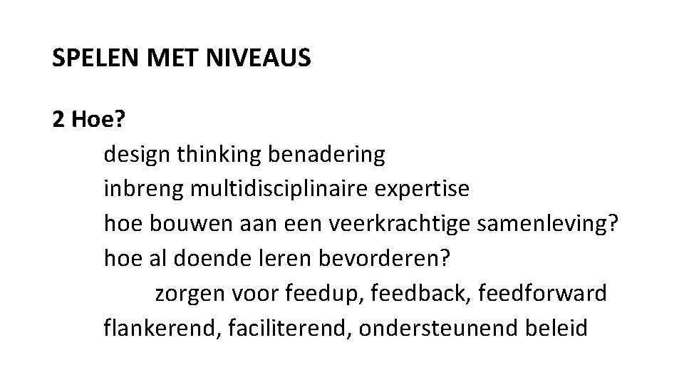 SPELEN MET NIVEAUS 2 Hoe? design thinking benadering inbreng multidisciplinaire expertise hoe bouwen aan