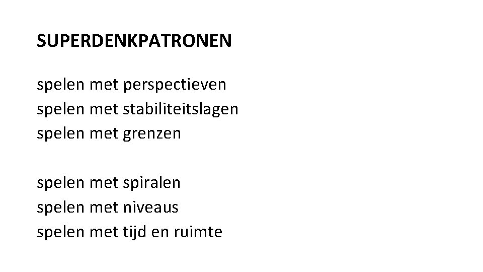 SUPERDENKPATRONEN spelen met perspectieven spelen met stabiliteitslagen spelen met grenzen spelen met spiralen spelen