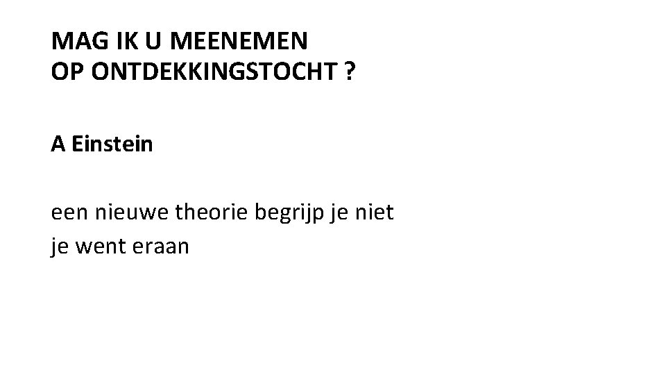 MAG IK U MEENEMEN OP ONTDEKKINGSTOCHT ? A Einstein een nieuwe theorie begrijp je