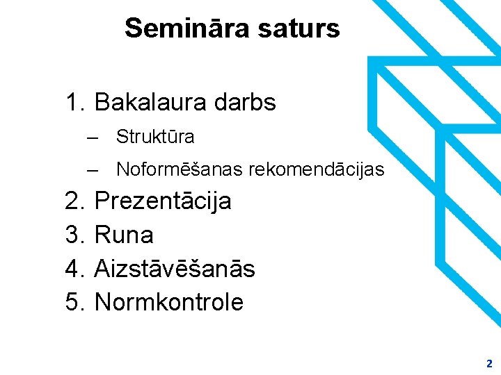 Semināra saturs 1. Bakalaura darbs – Struktūra – Noformēšanas rekomendācijas 2. 3. 4. 5.