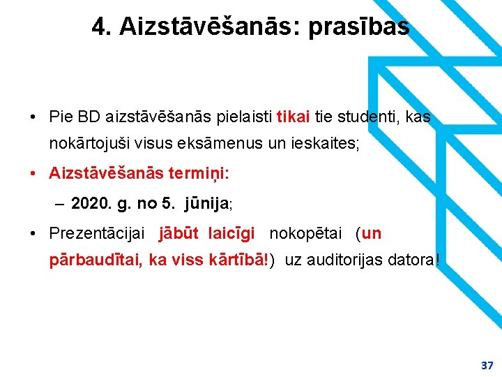 4. Aizstāvēšanās: prasības • Pie BD aizstāvēšanās pielaisti tikai tie studenti, kas nokārtojuši visus