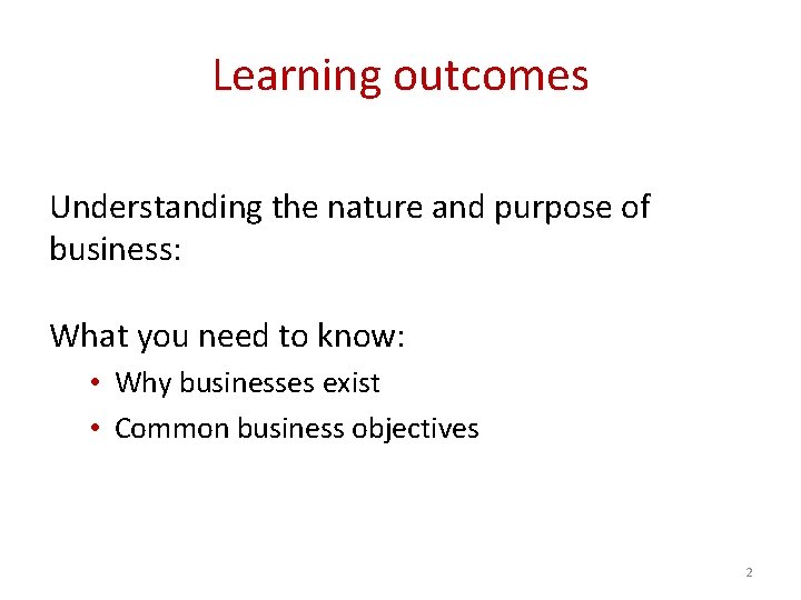 Learning outcomes Understanding the nature and purpose of business: What you need to know:
