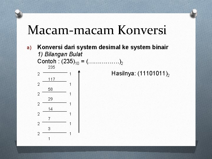 Macam-macam Konversi a) Konversi dari system desimal ke system binair 1) Bilangan Bulat Contoh