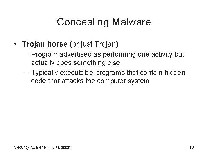 Concealing Malware • Trojan horse (or just Trojan) – Program advertised as performing one